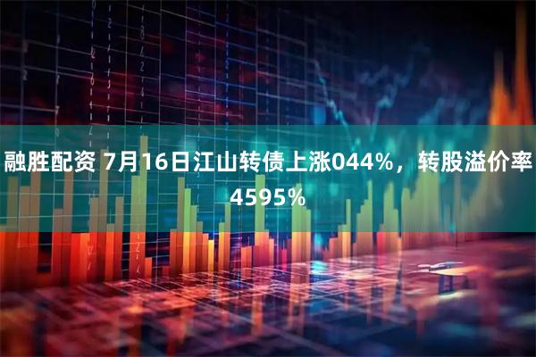 融胜配资 7月16日江山转债上涨044%，转股溢价率4595%